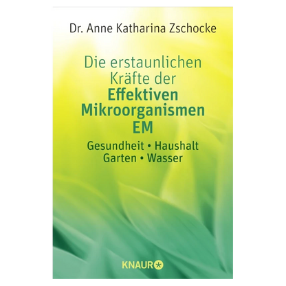 Das Buch EM - Die erstaunlichen Kraefte der Effektiven Mikroorganismen von Dr. Anne Katharina Zschocke